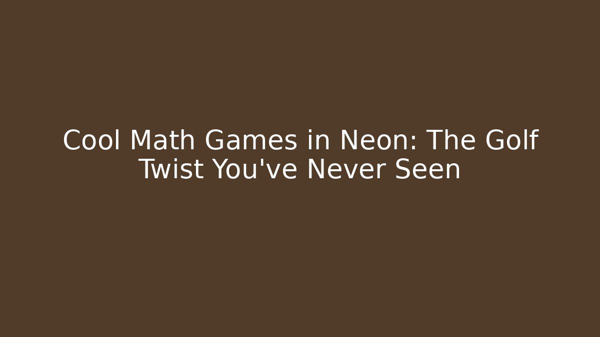 Cool Math Games in Neon: The Golf Twist You’ve Never Seen