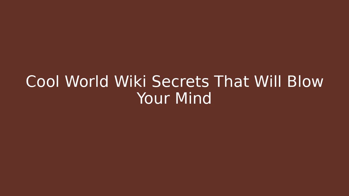 Cool World Wiki Secrets That Will Blow Your Mind