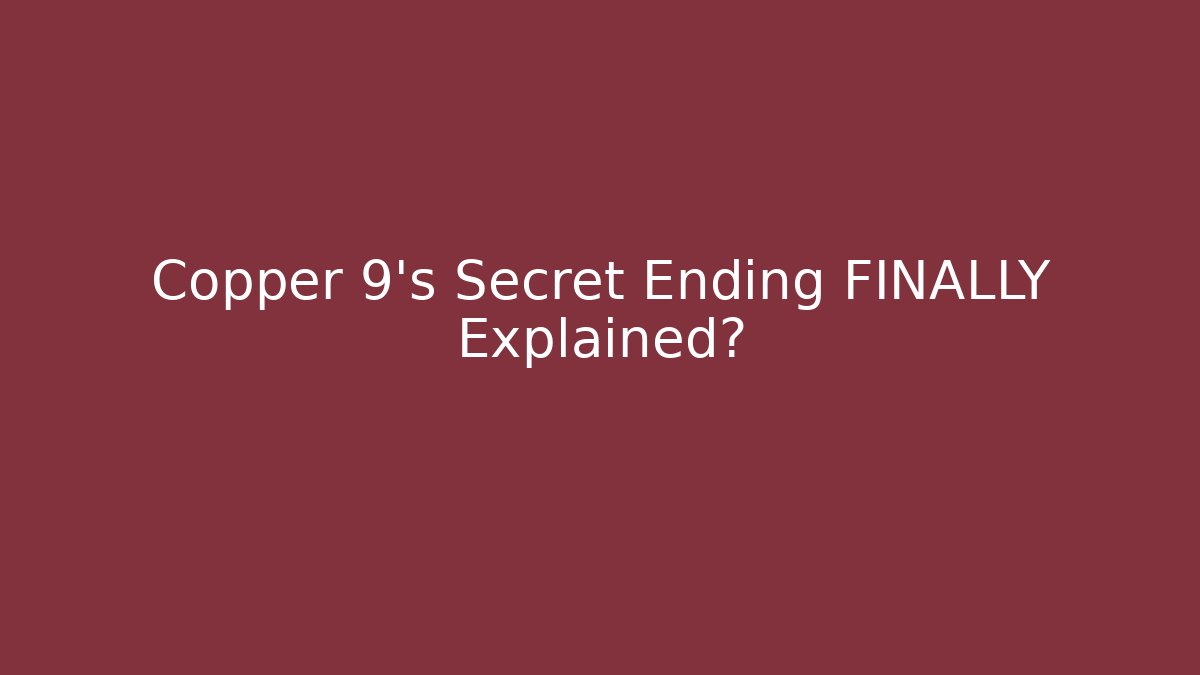 Copper 9's Secret Ending FINALLY Explained?