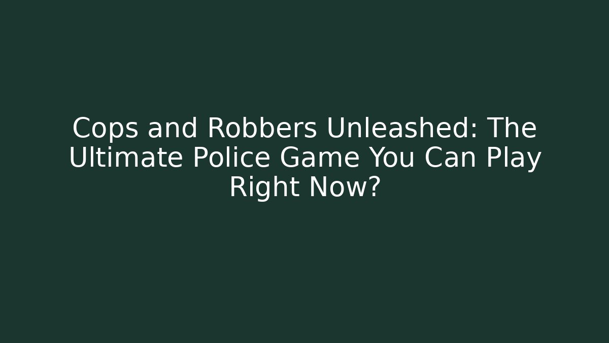 Cops and Robbers Unleashed: The Ultimate Police Game You Can Play Right Now? - Vintage E-Juice