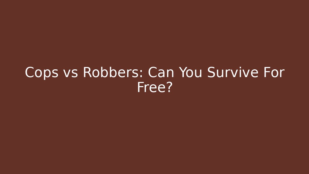 Cops vs Robbers: Can You Survive For Free?