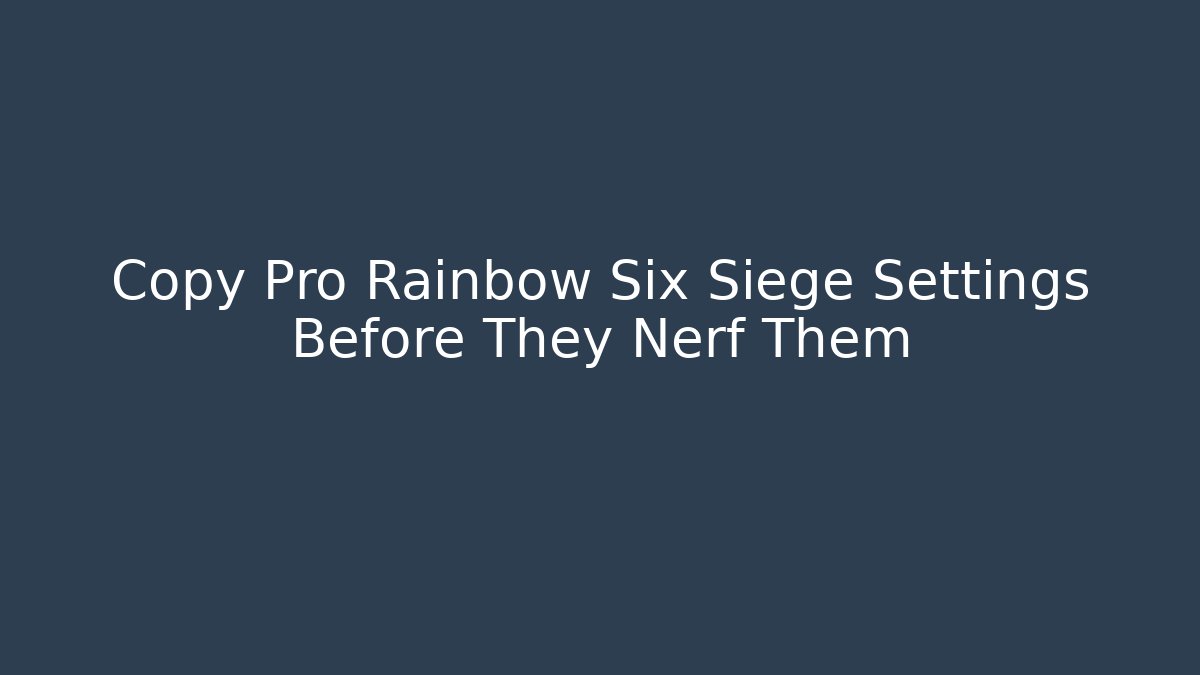 Copy Pro Rainbow Six Siege Settings Before They Nerf Them