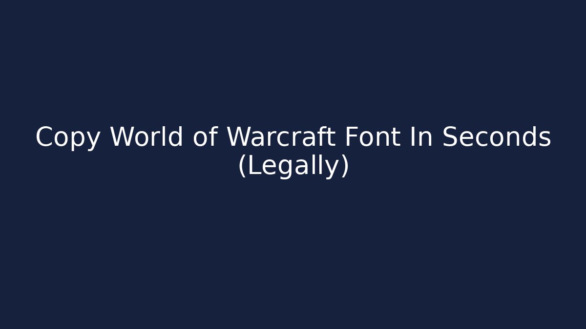 Copy World of Warcraft Font In Seconds (Legally)