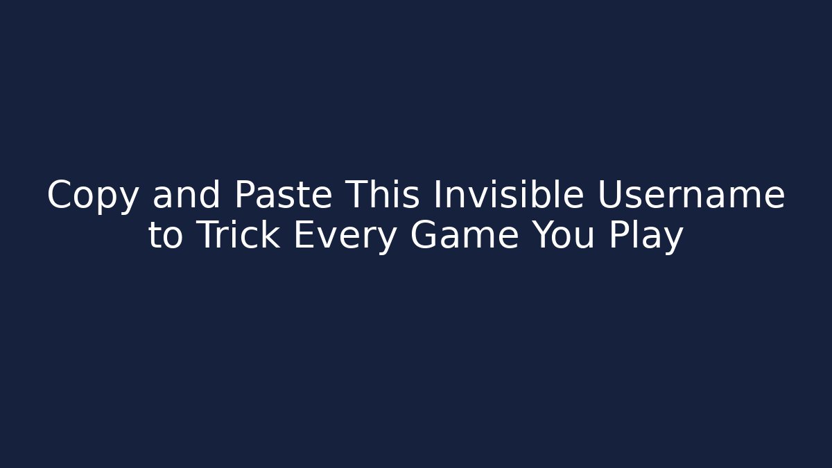 Copy and Paste This Invisible Username to Trick Every Game You Play