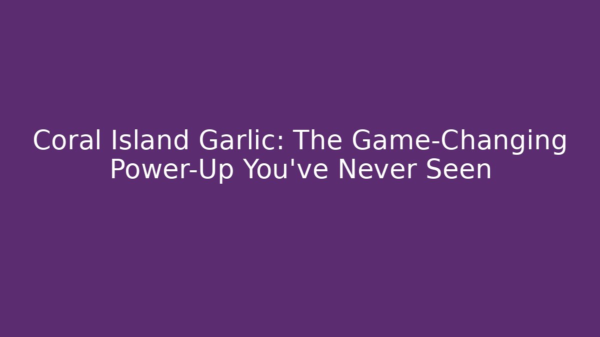 Coral Island Garlic: The Game-Changing Power-Up You’ve Never Seen - Vintage E-Juice