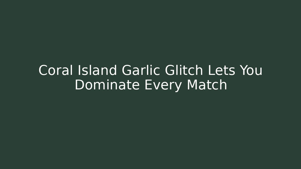 Coral Island Garlic Glitch Lets You Dominate Every Match