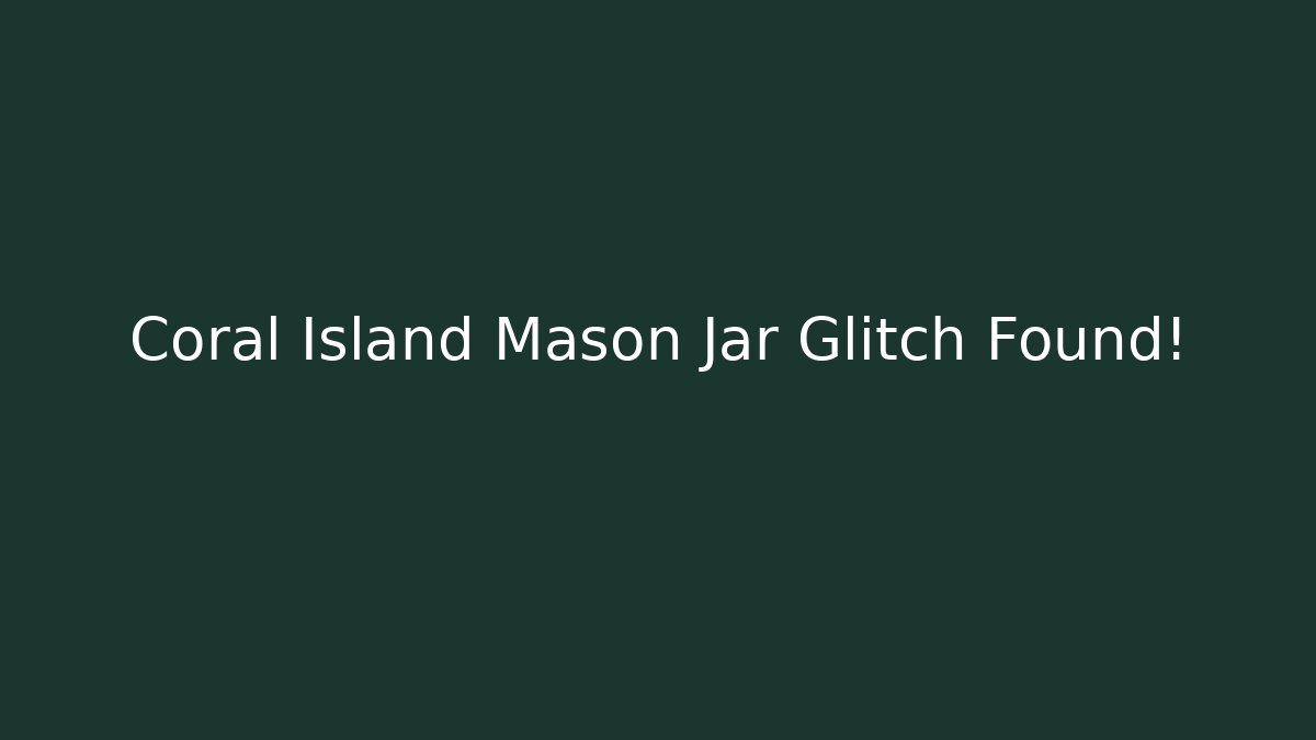 Coral Island Mason Jar Glitch Found!