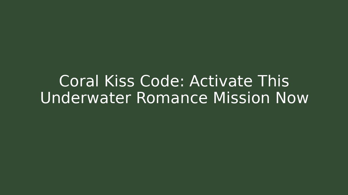 Coral Kiss Code: Activate This Underwater Romance Mission Now
