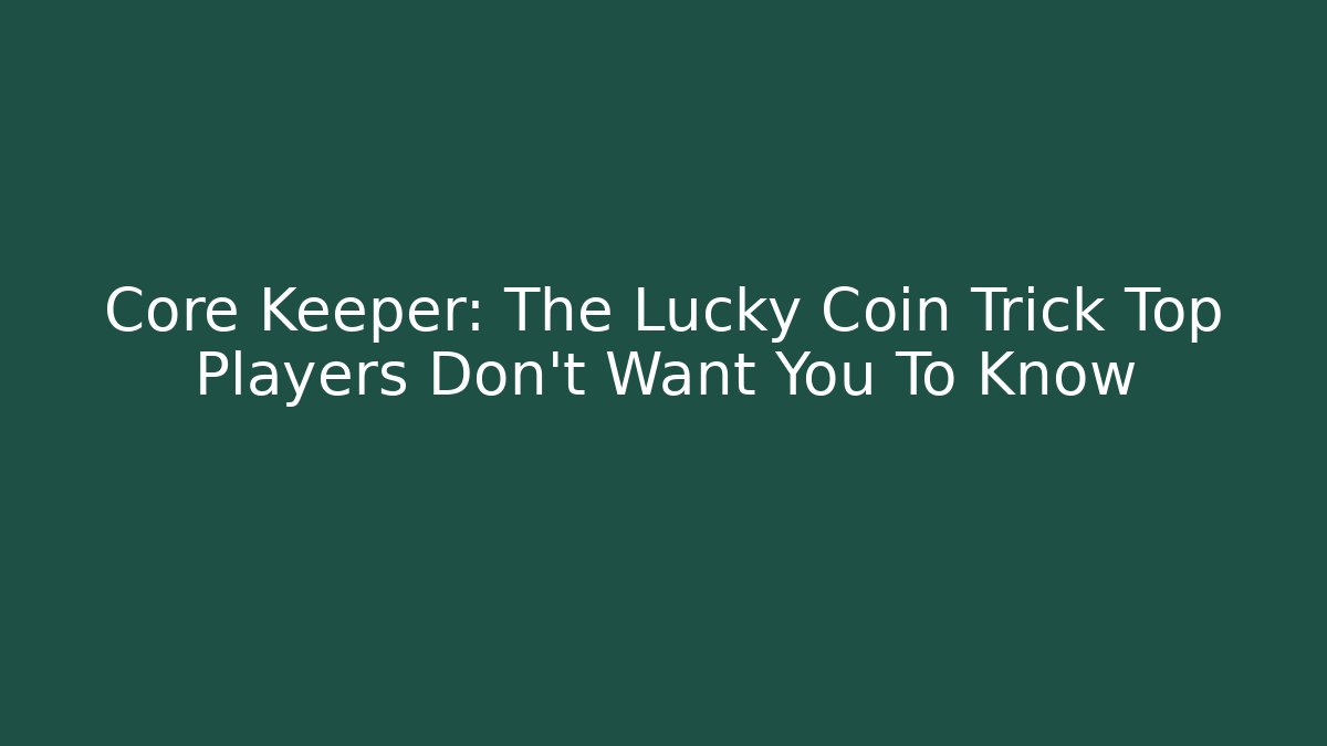 Core Keeper: The Lucky Coin Trick Top Players Don’t Want You To Know