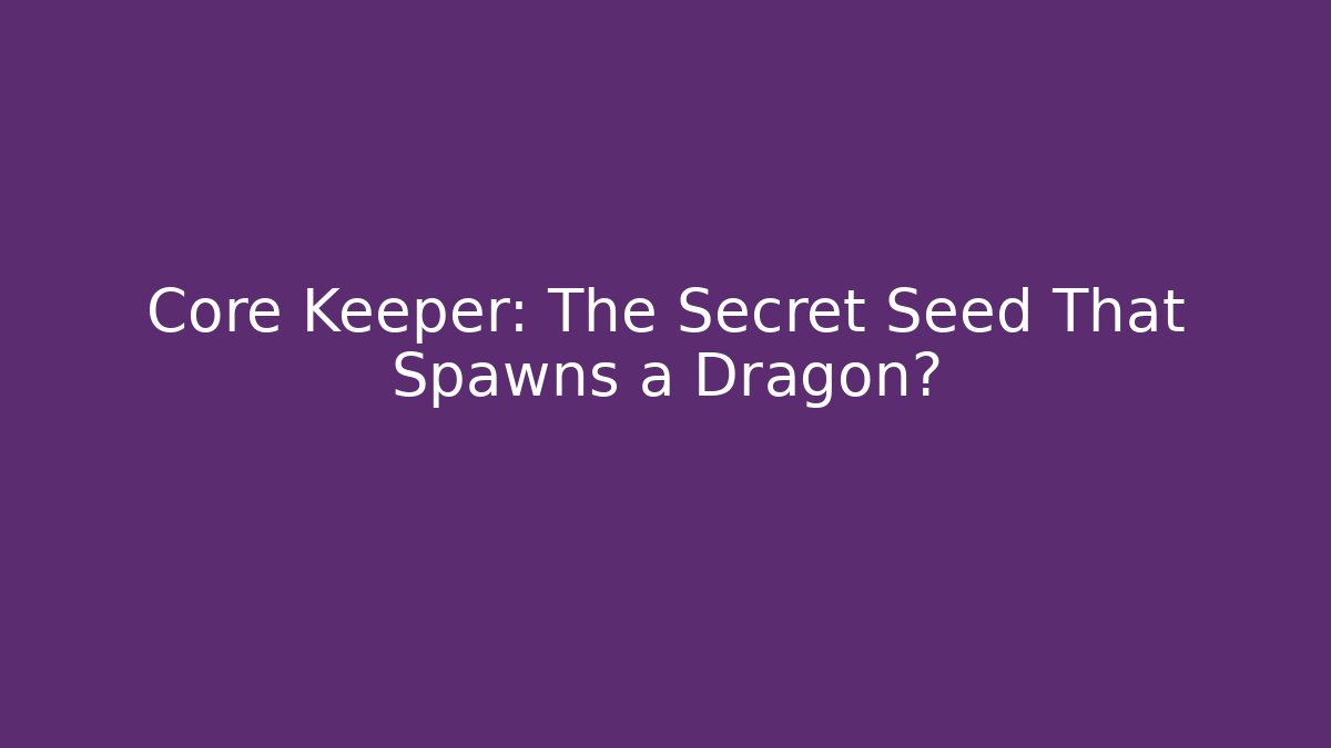 Core Keeper: The Secret Seed That Spawns a Dragon?