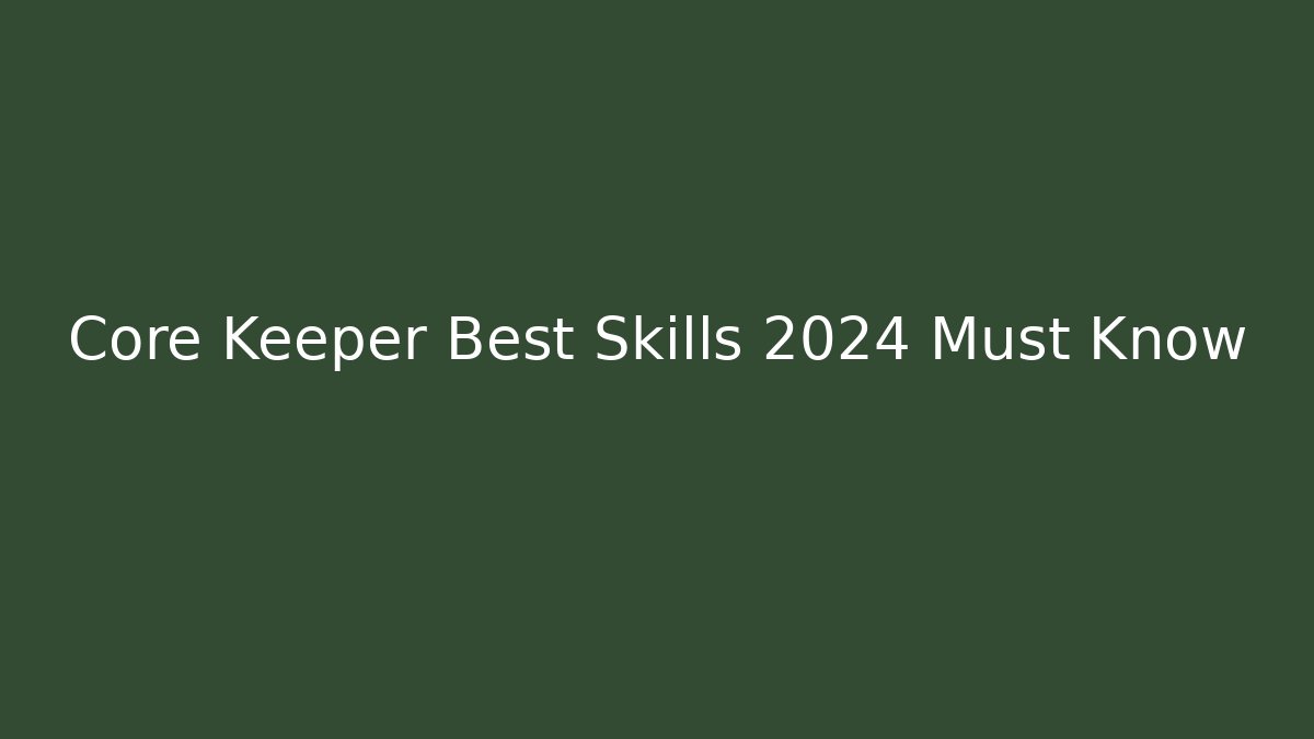 Core Keeper Best Skills 2024 Must Know