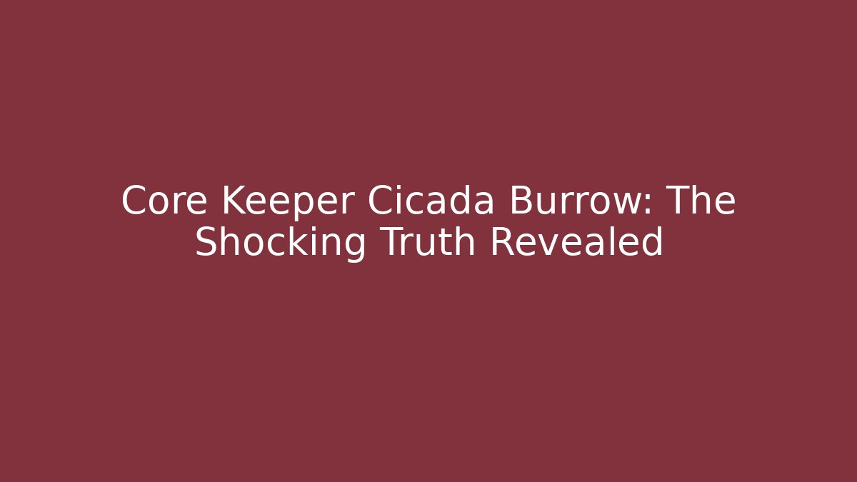 Core Keeper Cicada Burrow: The Shocking Truth Revealed