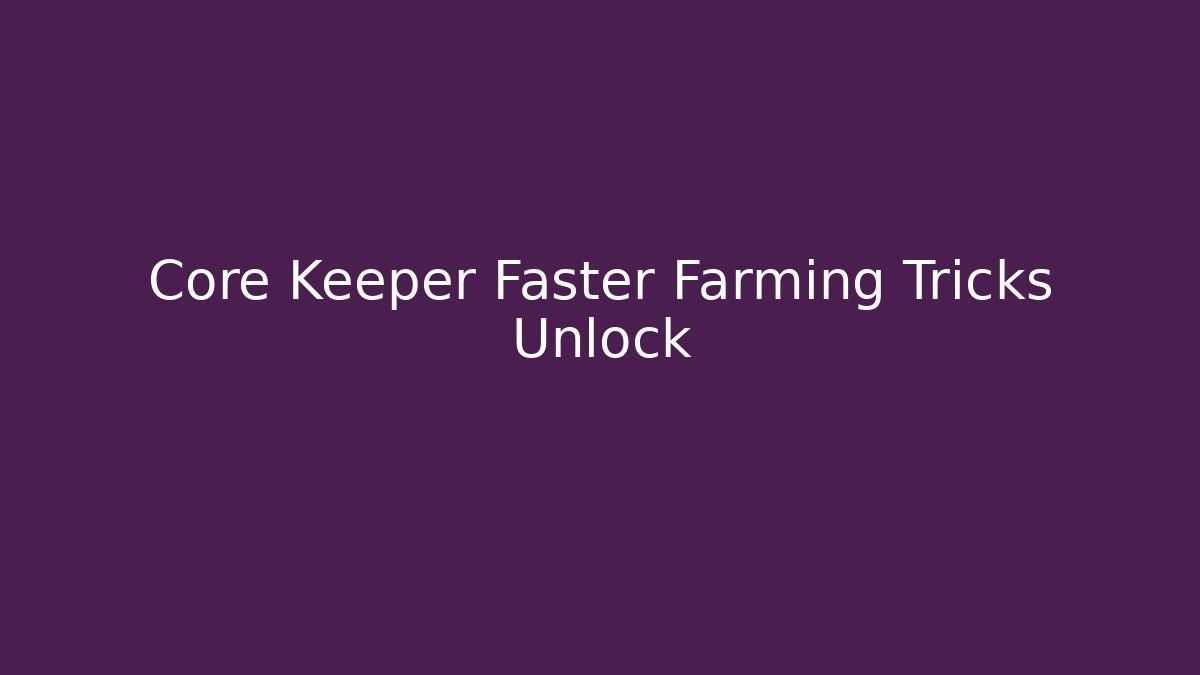 Core Keeper Faster Farming Tricks Unlock