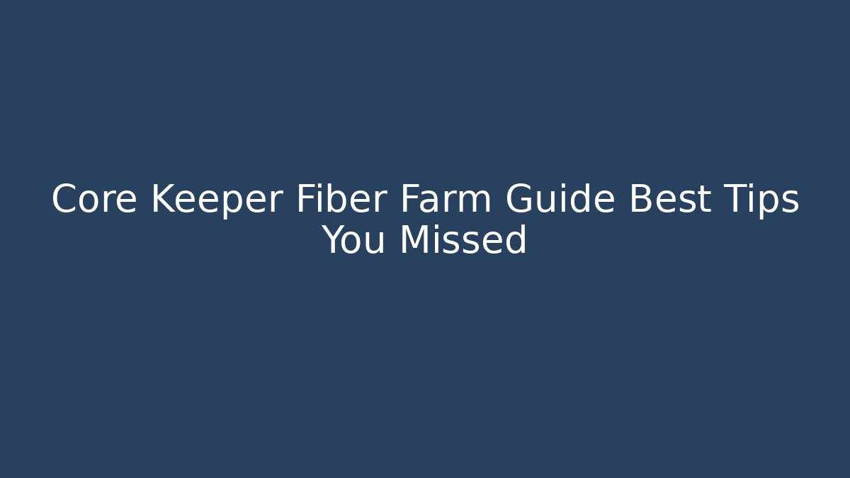 Core Keeper Fiber Farm Guide Best Tips You Missed