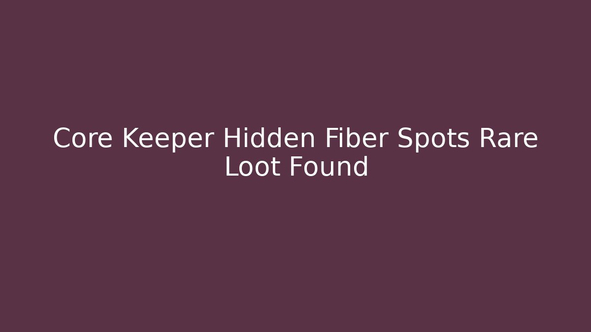 Core Keeper Hidden Fiber Spots Rare Loot Found