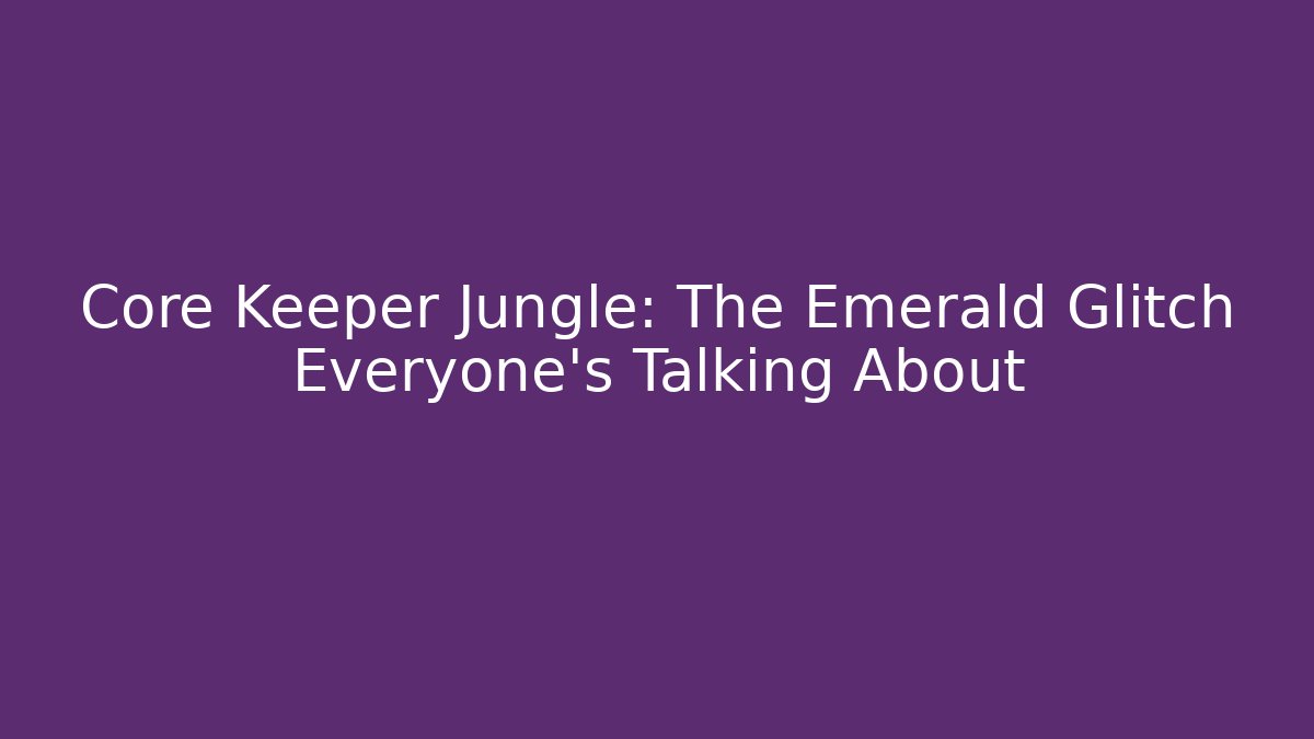 Core Keeper Jungle: The Emerald Glitch Everyone's Talking About - Vintage E-Juice