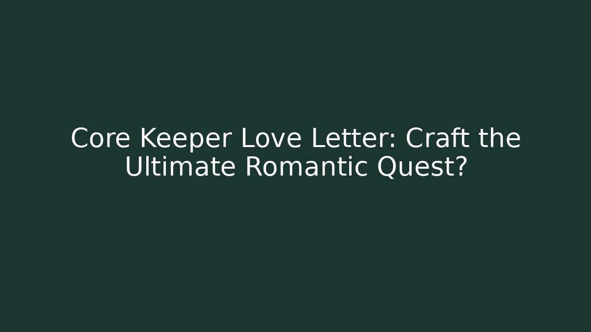 Core Keeper Love Letter: Craft the Ultimate Romantic Quest?
