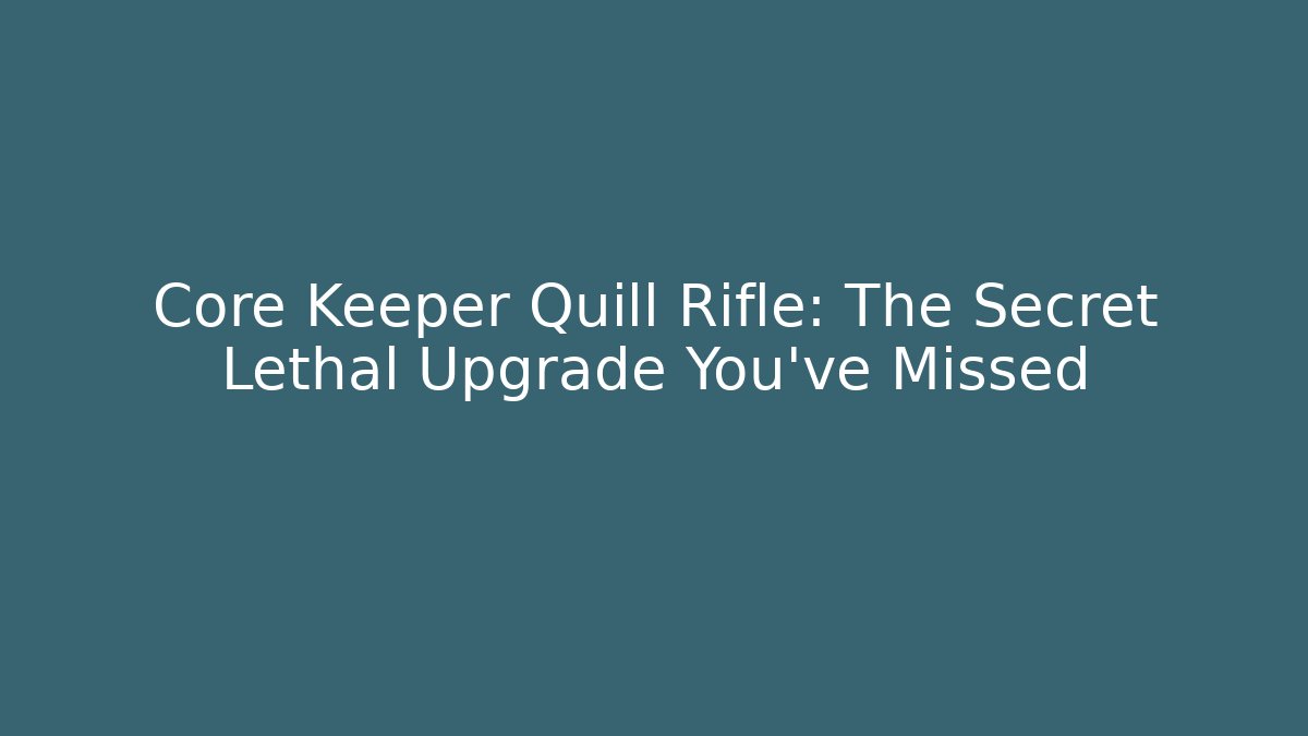 Core Keeper Quill Rifle: The Secret Lethal Upgrade You’ve Missed