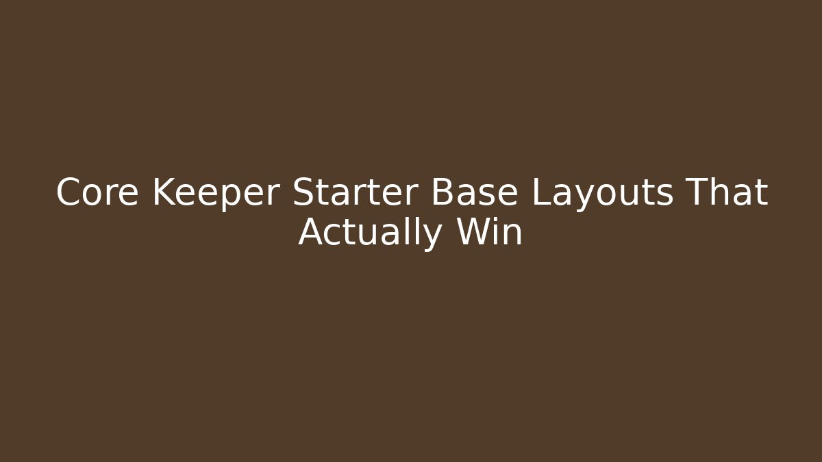 Core Keeper Starter Base Layouts That Actually Win