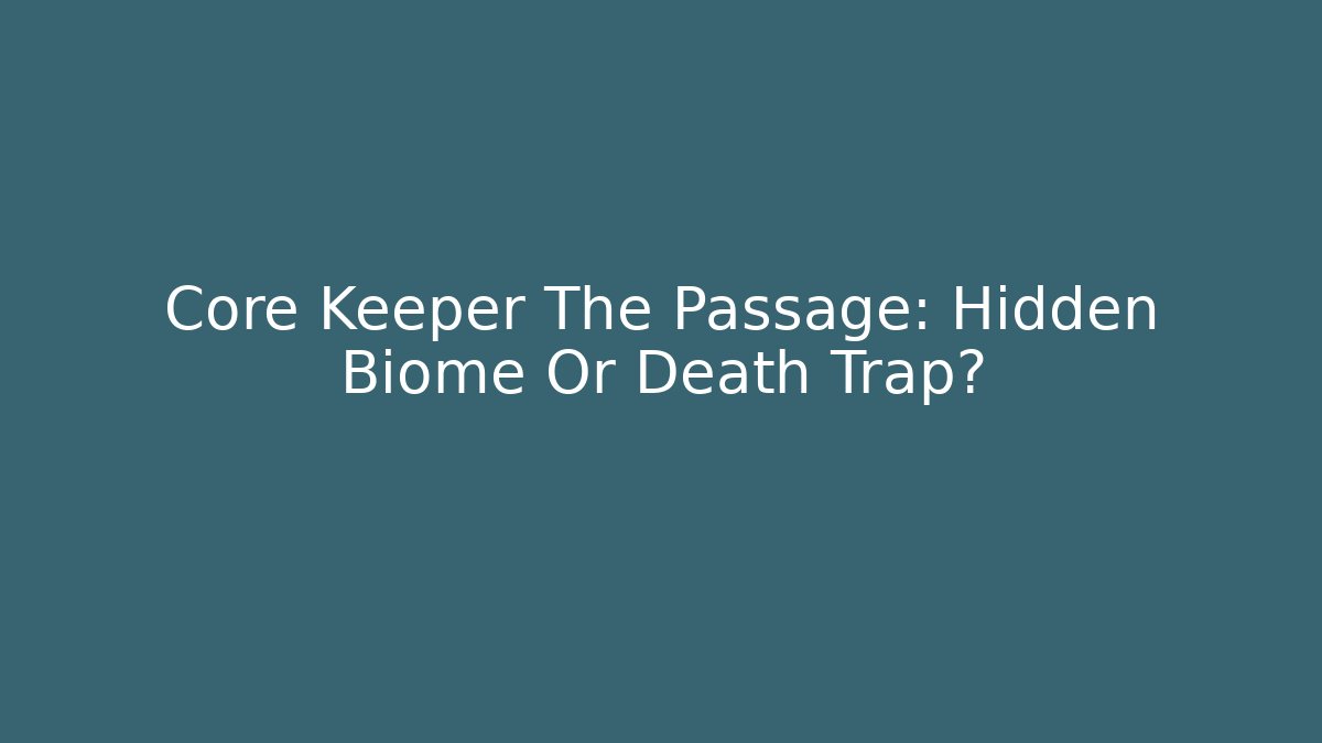 Core Keeper The Passage: Hidden Biome Or Death Trap?
