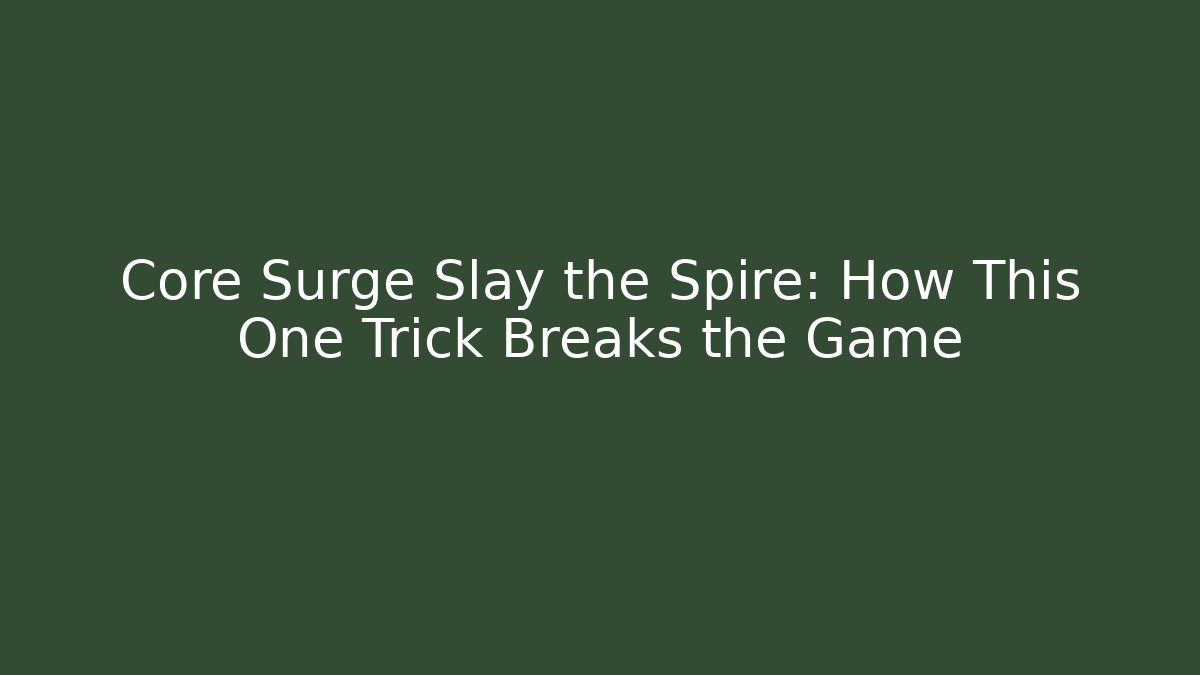 Core Surge Slay the Spire: How This One Trick Breaks the Game