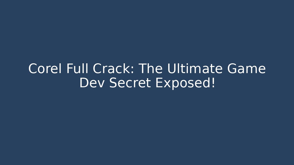 Corel Full Crack: The Ultimate Game Dev Secret Exposed!