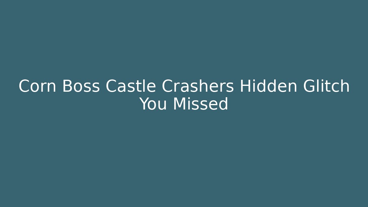 Corn Boss Castle Crashers Hidden Glitch You Missed