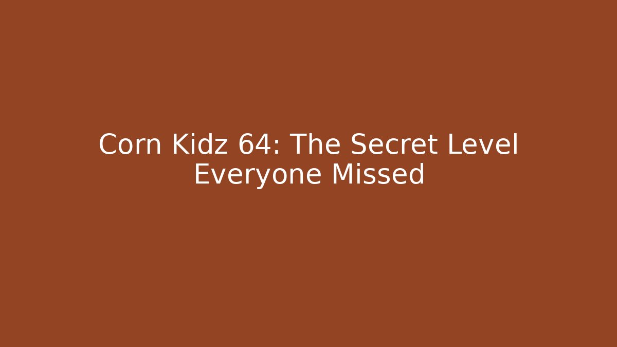 Corn Kidz 64: The Secret Level Everyone Missed
