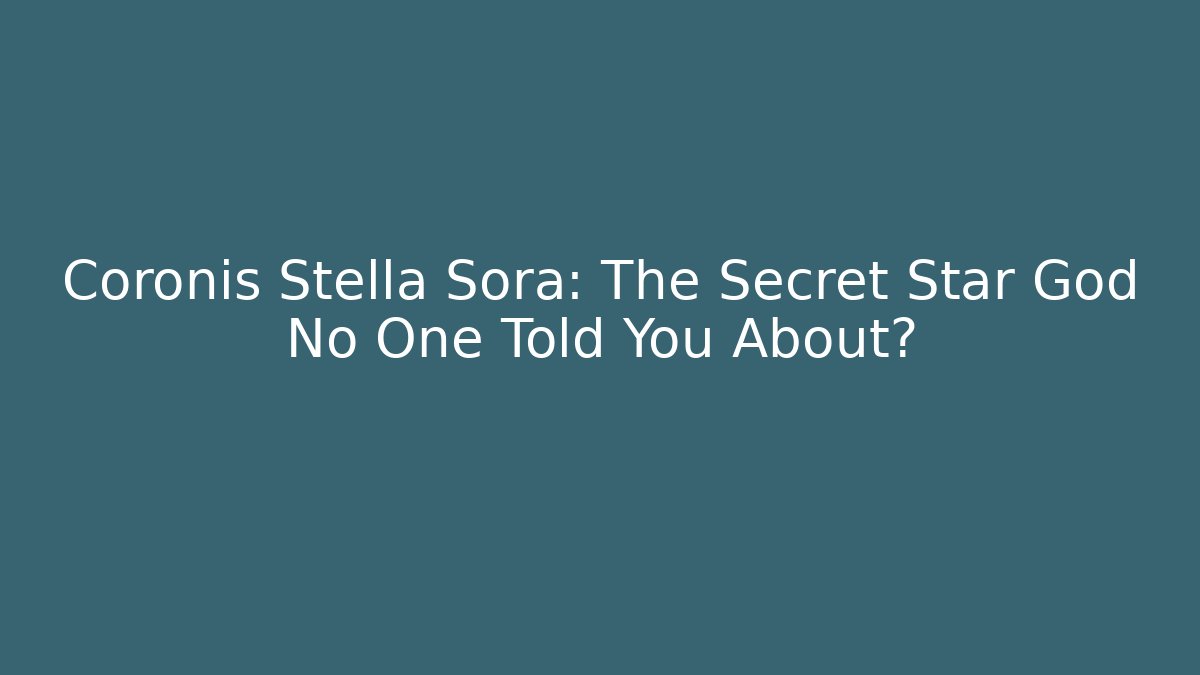 Coronis Stella Sora: The Secret Star God No One Told You About?