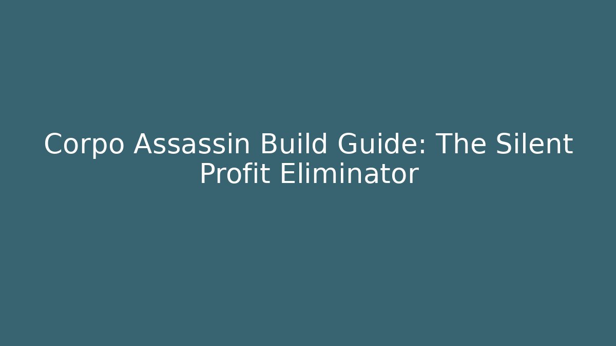 Corpo Assassin Build Guide: The Silent Profit Eliminator