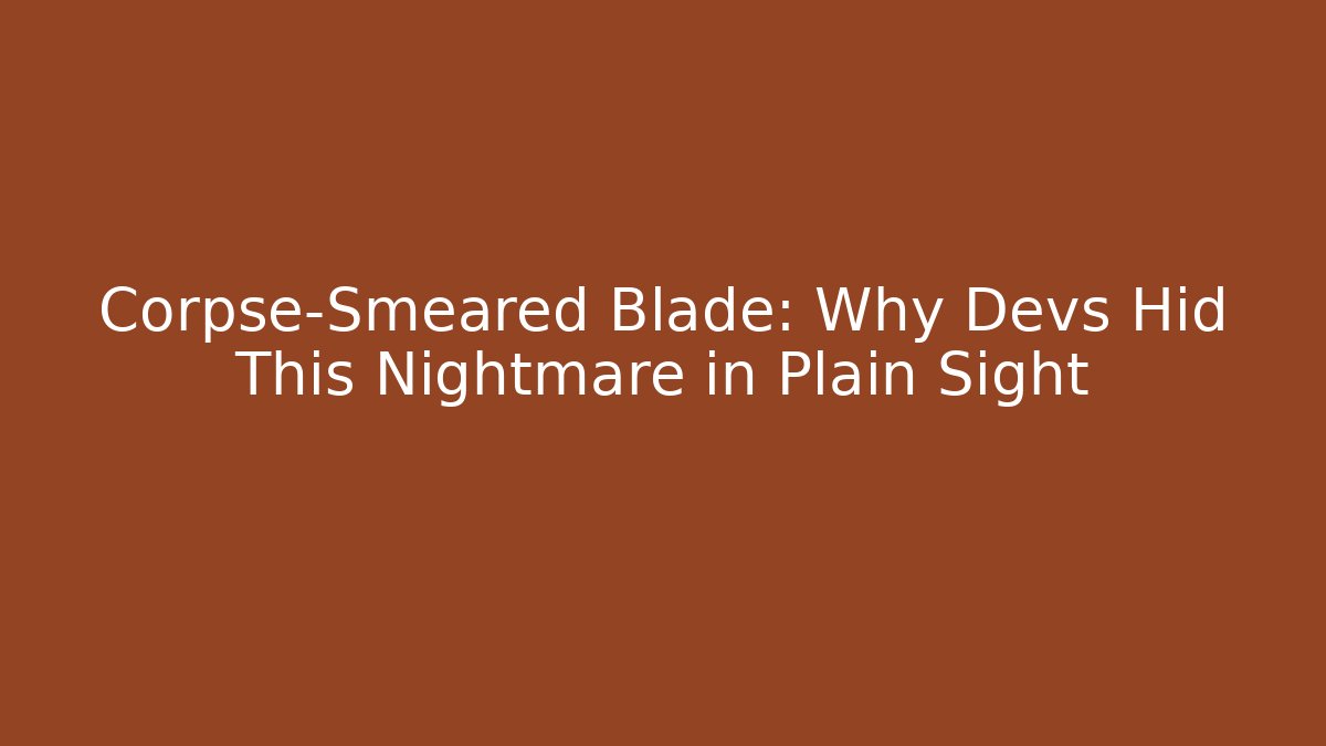 Corpse-Smeared Blade: Why Devs Hid This Nightmare in Plain Sight - Vintage E-Juice
