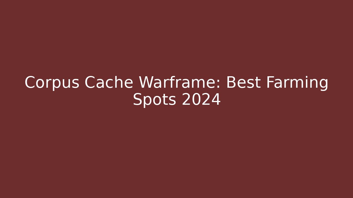 Corpus Cache Warframe: Best Farming Spots 2024
