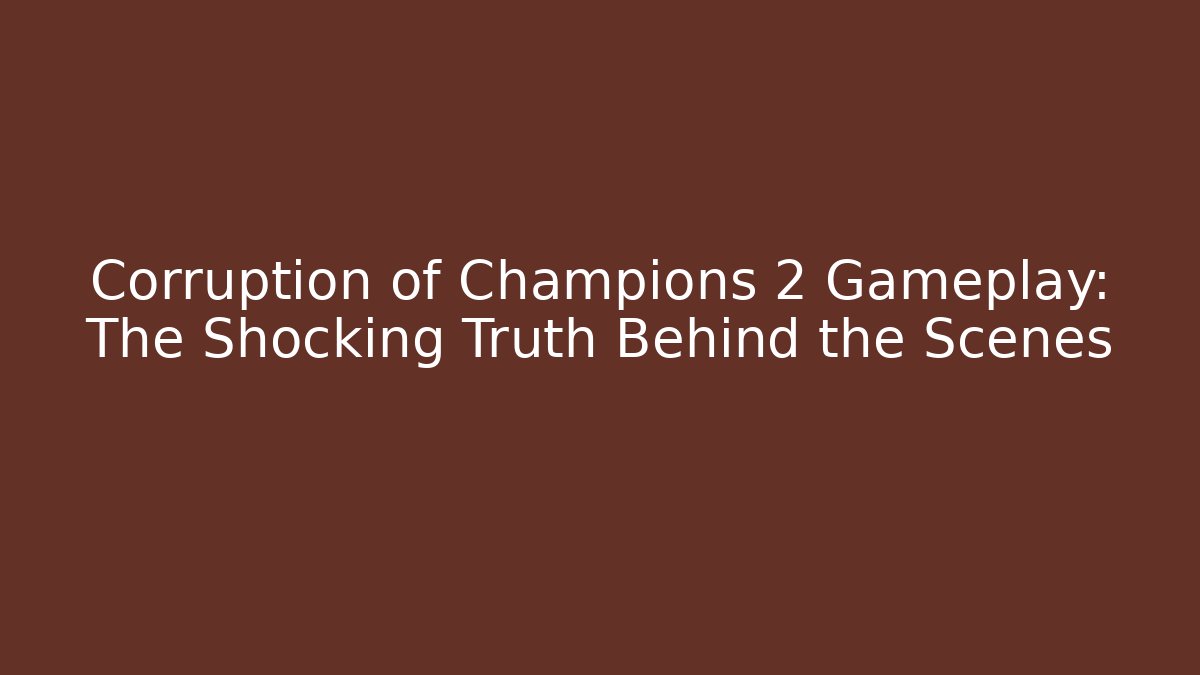 Corruption of Champions 2 Gameplay: The Shocking Truth Behind the Scenes