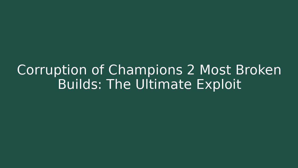 Corruption of Champions 2 Most Broken Builds: The Ultimate Exploit