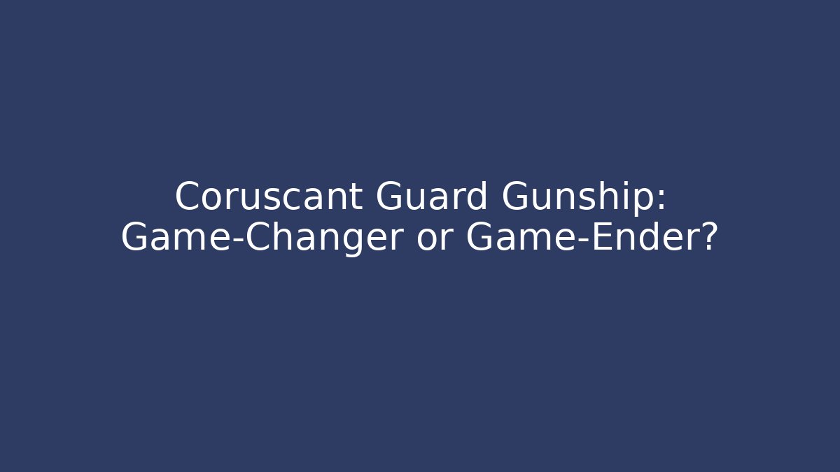 Coruscant Guard Gunship: Game-Changer or Game-Ender?