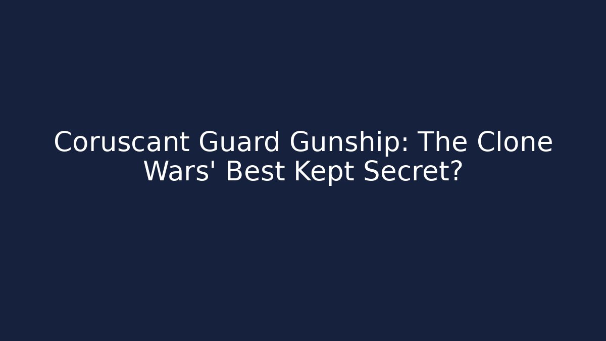 Coruscant Guard Gunship: The Clone Wars' Best Kept Secret?