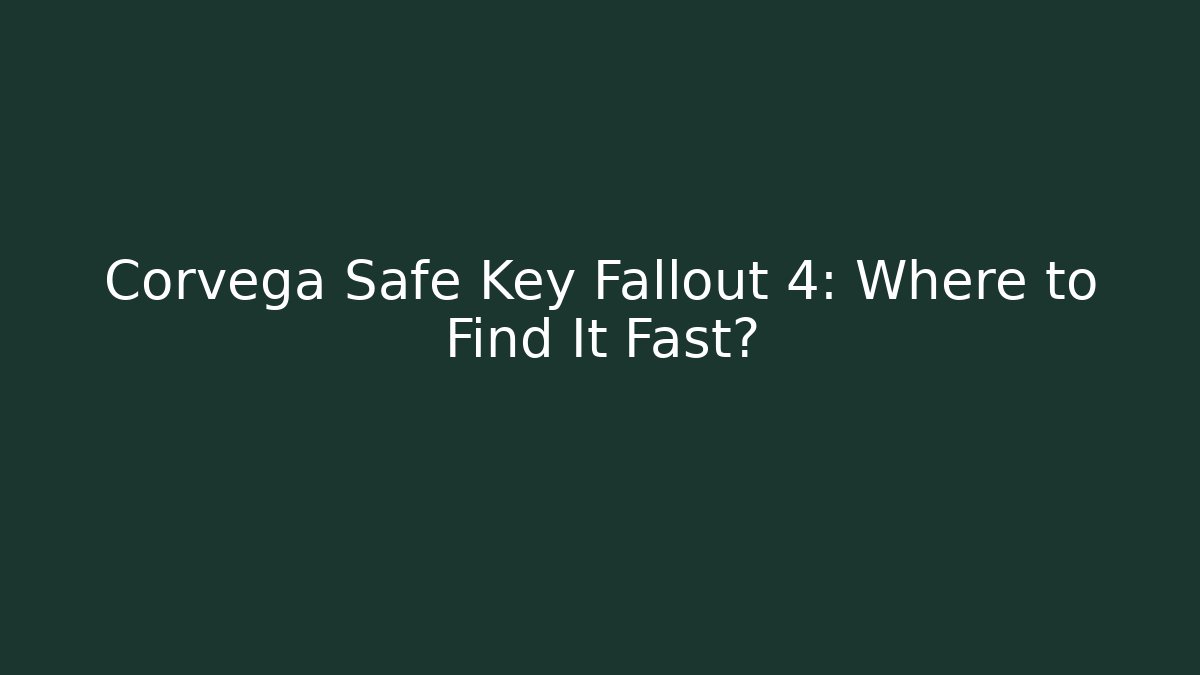 Corvega Safe Key Fallout 4: Where to Find It Fast?