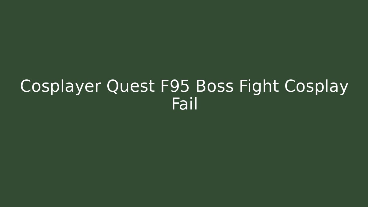 Cosplayer Quest F95 Boss Fight Cosplay Fail