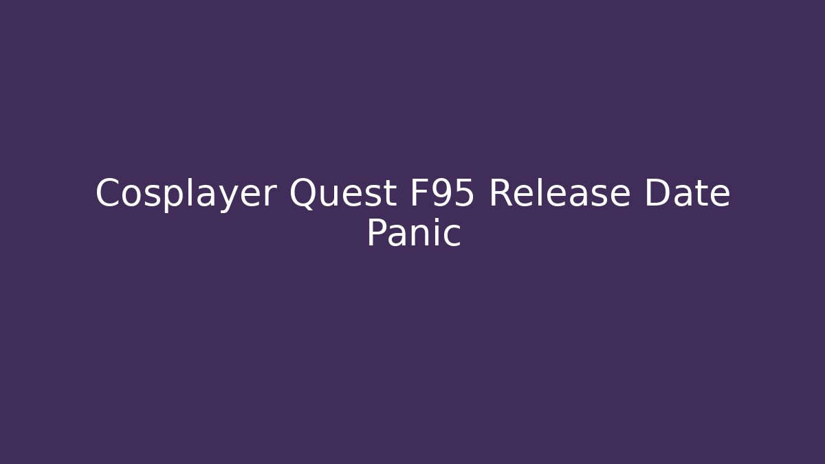 Cosplayer Quest F95 Release Date Panic