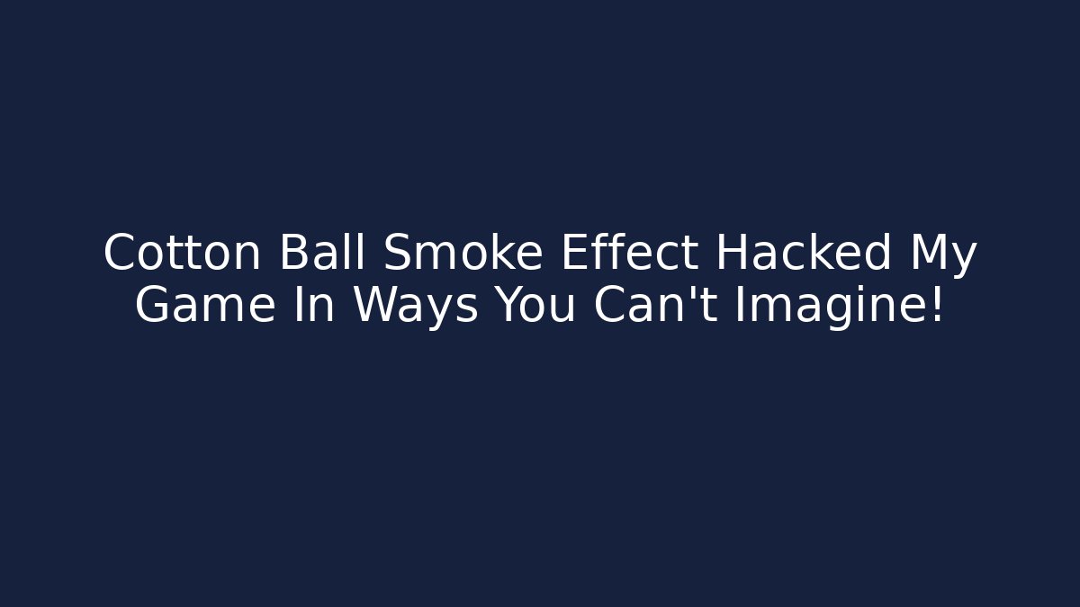 Cotton Ball Smoke Effect Hacked My Game In Ways You Can't Imagine!