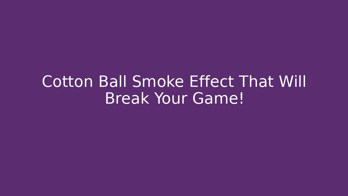 Cotton Ball Smoke Effect That Will Break Your Game!
