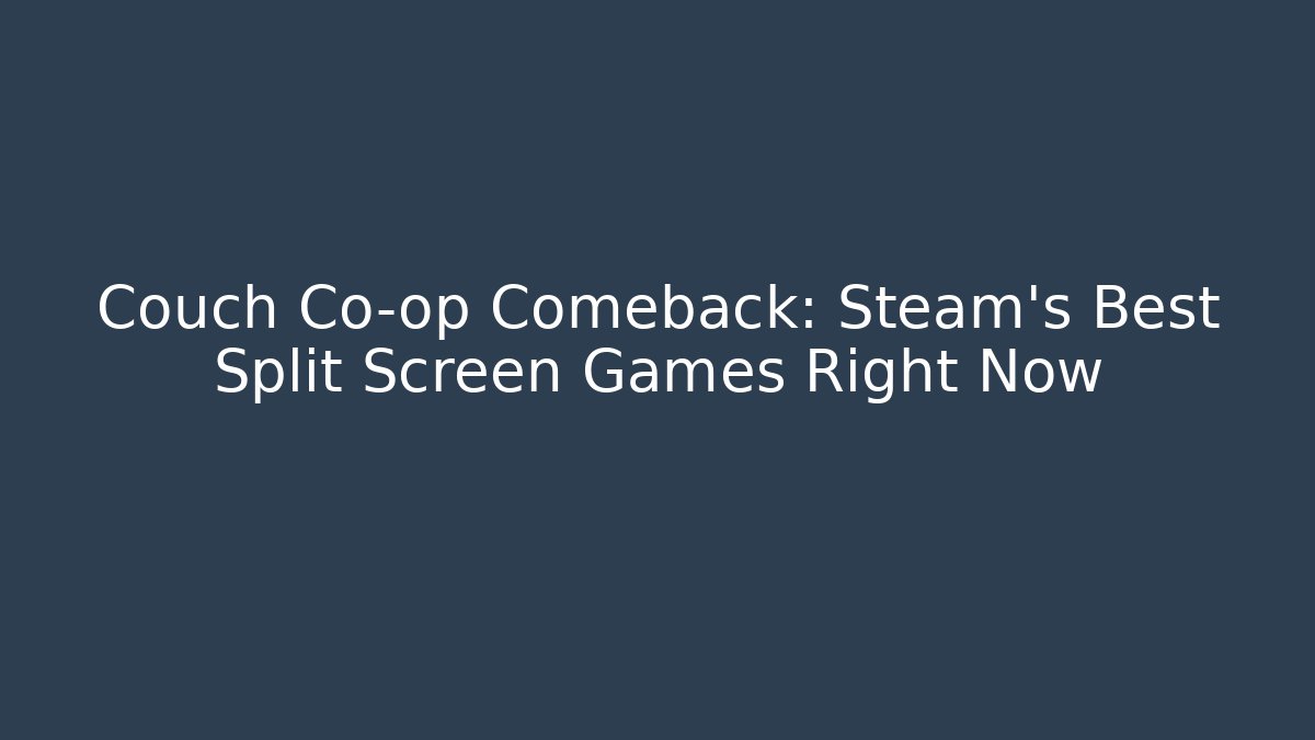 Couch Co-op Comeback: Steam’s Best Split Screen Games Right Now