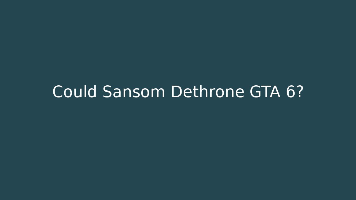 Could Sansom Dethrone GTA 6? - Vintage E-Juice