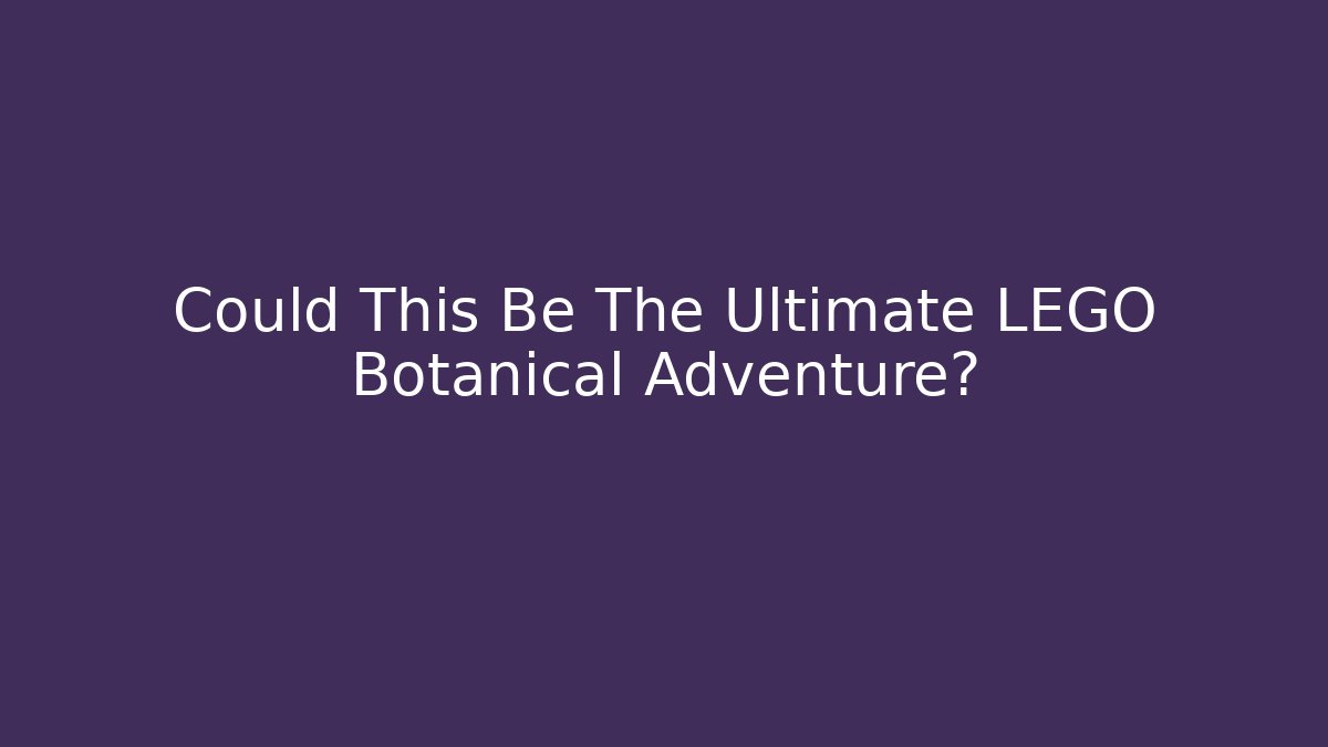 Could This Be The Ultimate LEGO Botanical Adventure?