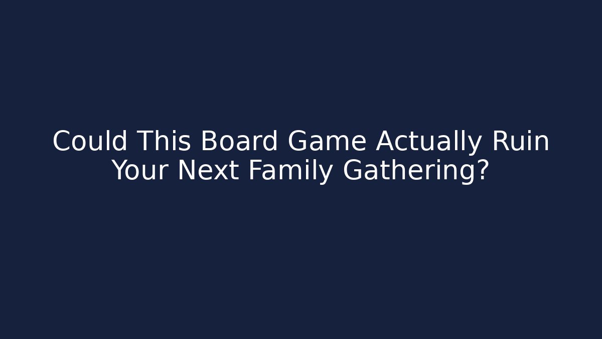 Could This Board Game Actually Ruin Your Next Family Gathering?