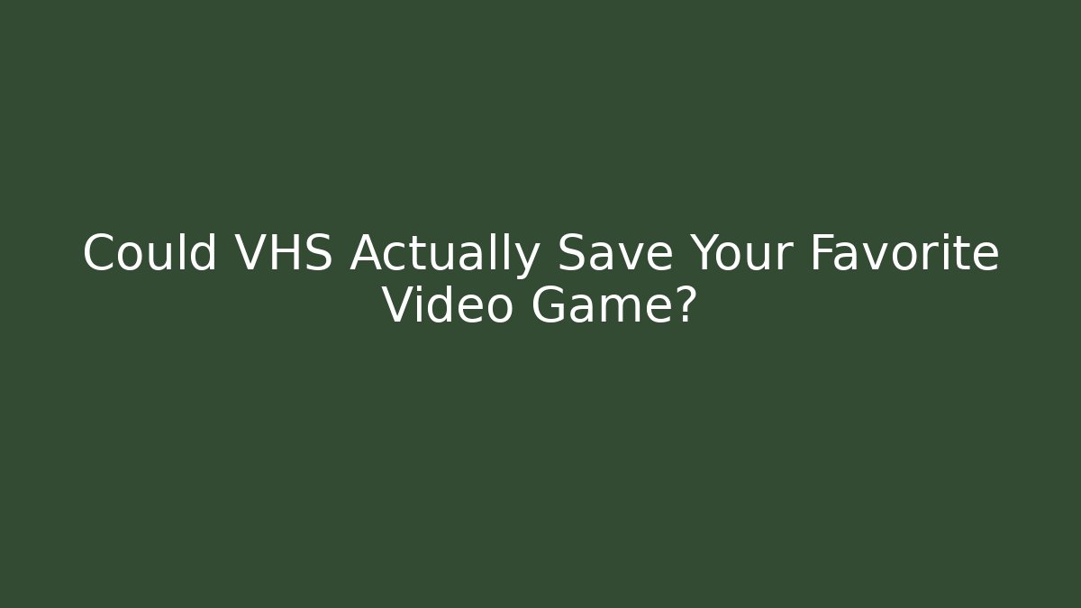 Could VHS Actually Save Your Favorite Video Game?