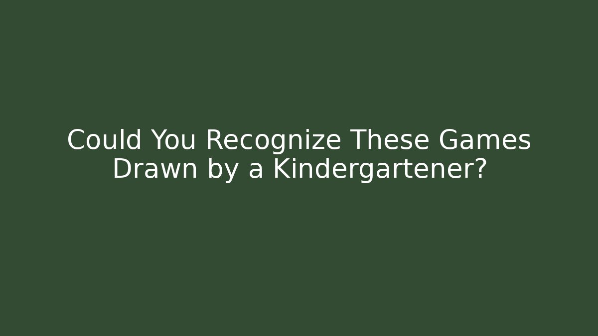 Could You Recognize These Games Drawn by a Kindergartener? - Vintage E-Juice