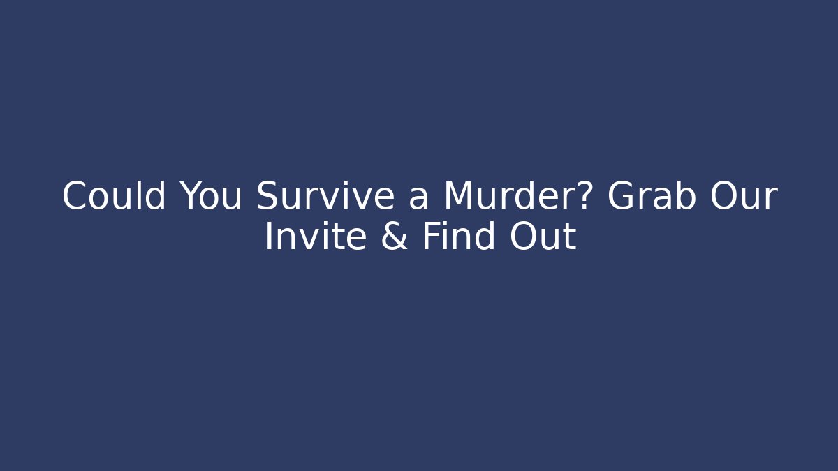 Could You Survive a Murder? Grab Our Invite & Find Out - Vintage E-Juice