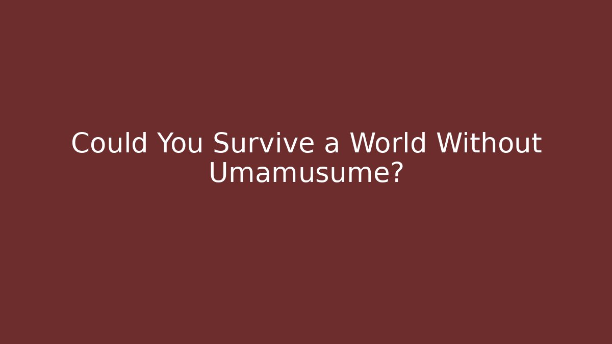 Could You Survive a World Without Umamusume?