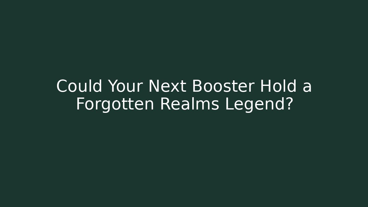 Could Your Next Booster Hold a Forgotten Realms Legend?